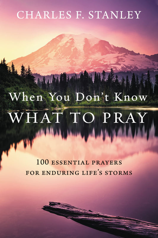 When You Don't Know What to Pray: 100 Essential Prayers for Enduring Life's Storms - 126