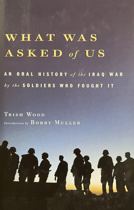 What Was Asked of Us: An Oral History of the Iraq War by the Soldiers Who Fought It The Happy Book Stack