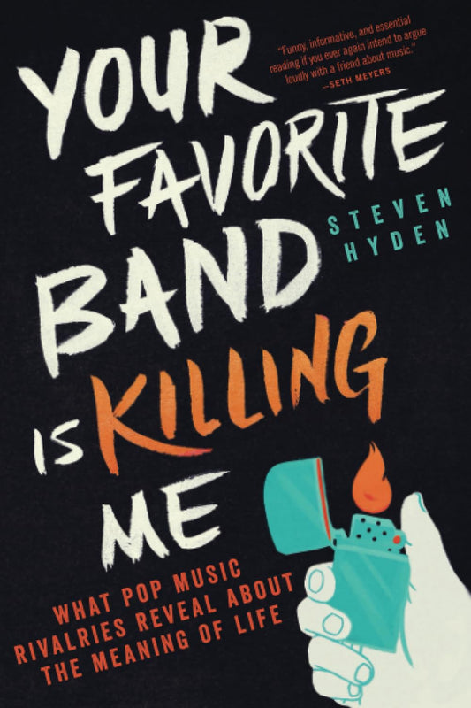 Your Favorite Band Is Killing Me: What Pop Music Rivalries Reveal About the Meaning of Life The Happy Book Stack