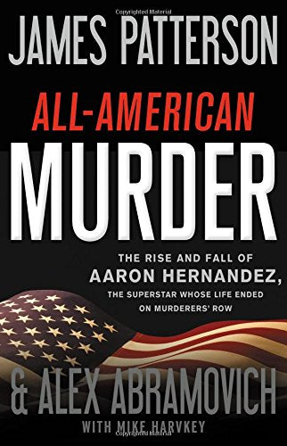 All-American Murder: The Rise and Fall of Aaron Hernandez, the Superstar Whose Life Ended on Murderers' Row (James Patterson True Crime, 1) The Happy Book Stack