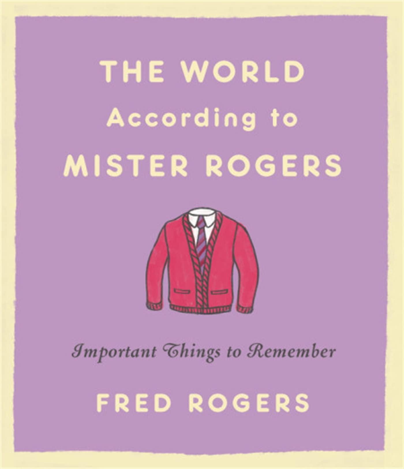The World According to Mister Rogers: Important Things to Remember The Happy Book Stack