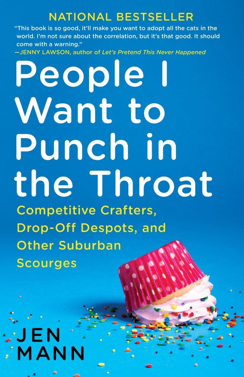 People I Want to Punch in the Throat: Competitive Crafters, Drop-Off Despots, and Other Suburban Scourges The Happy Book Stack