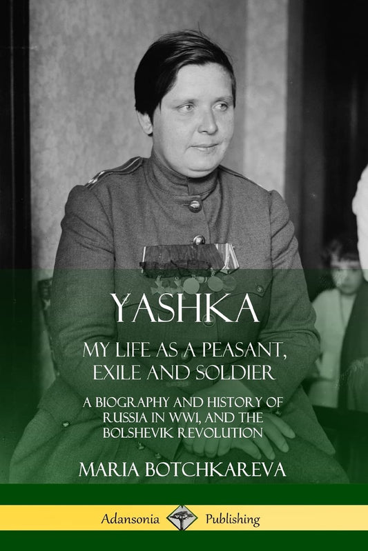 Yashka: My Life as a Peasant, Exile and Soldier; A Biography and History of Russia in WW1, and the Bolshevik Revolution - 3934