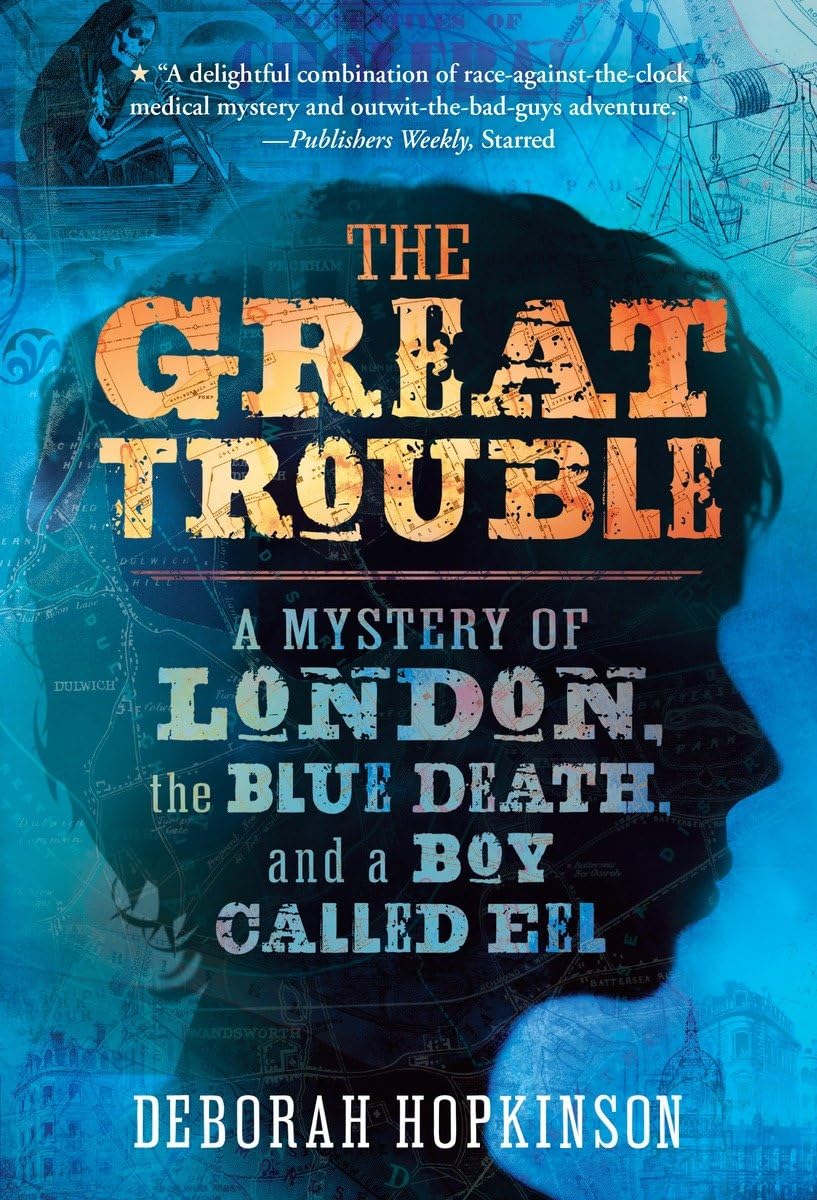 The Great Trouble: A Mystery of London, the Blue Death, and a Boy Called Eel The Happy Book Stack