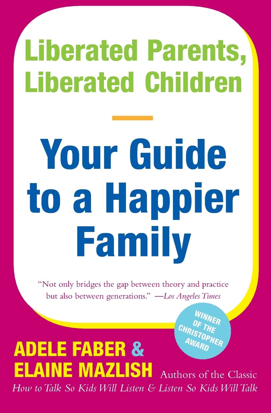 Liberated Parents, Liberated Children: Your Guide to a Happier Family – The Indispensable Companion on Communication that Builds Self-Esteem and Inspires Confidence The Happy Book Stack