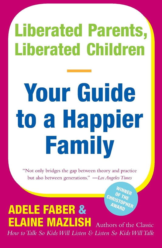 Liberated Parents, Liberated Children: Your Guide to a Happier Family – The Indispensable Companion on Communication that Builds Self-Esteem and Inspires Confidence The Happy Book Stack