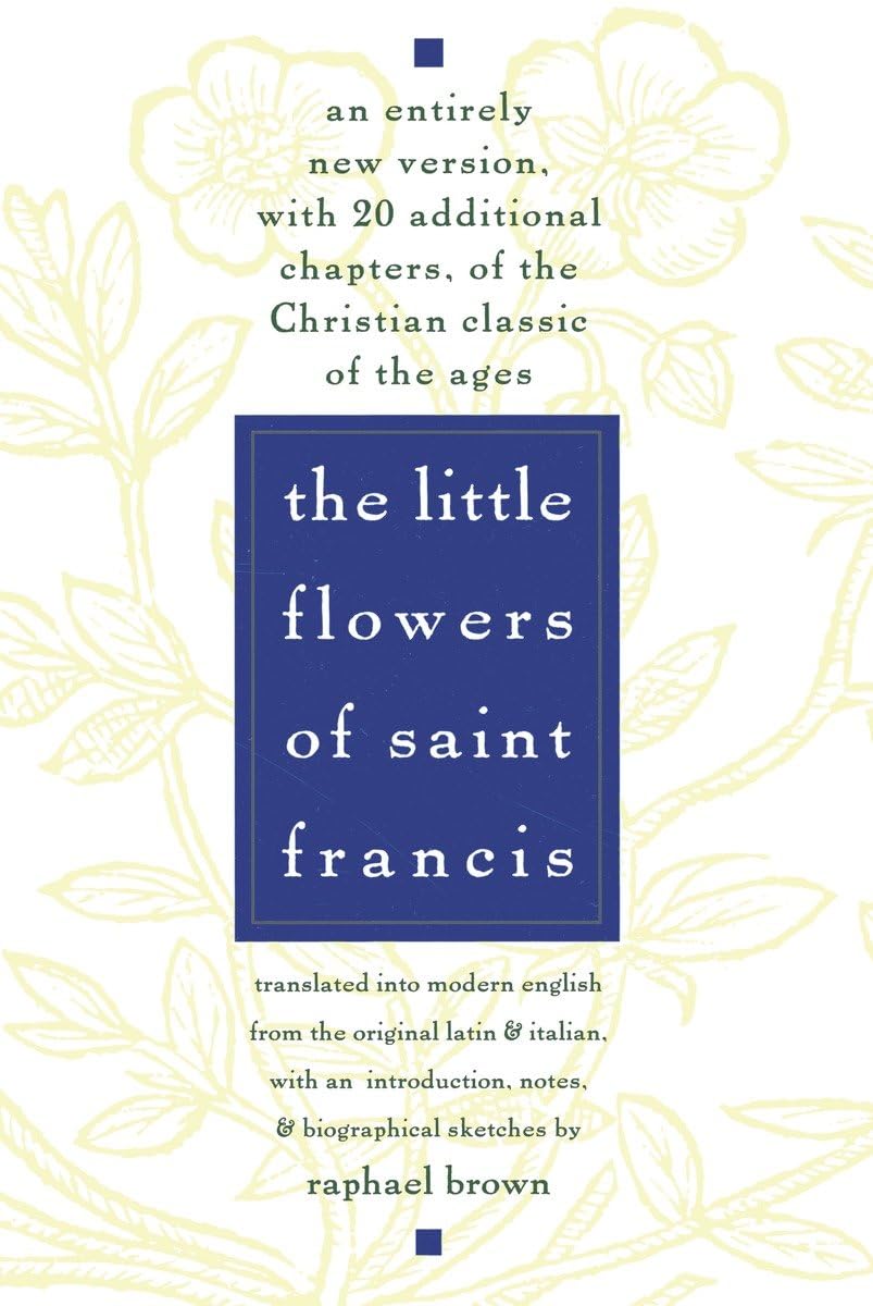 The Little Flowers of St. Francis: An Entirely New Version, with 20 Additional Chapters, of the Christian Classic of the Ages The Happy Book Stack