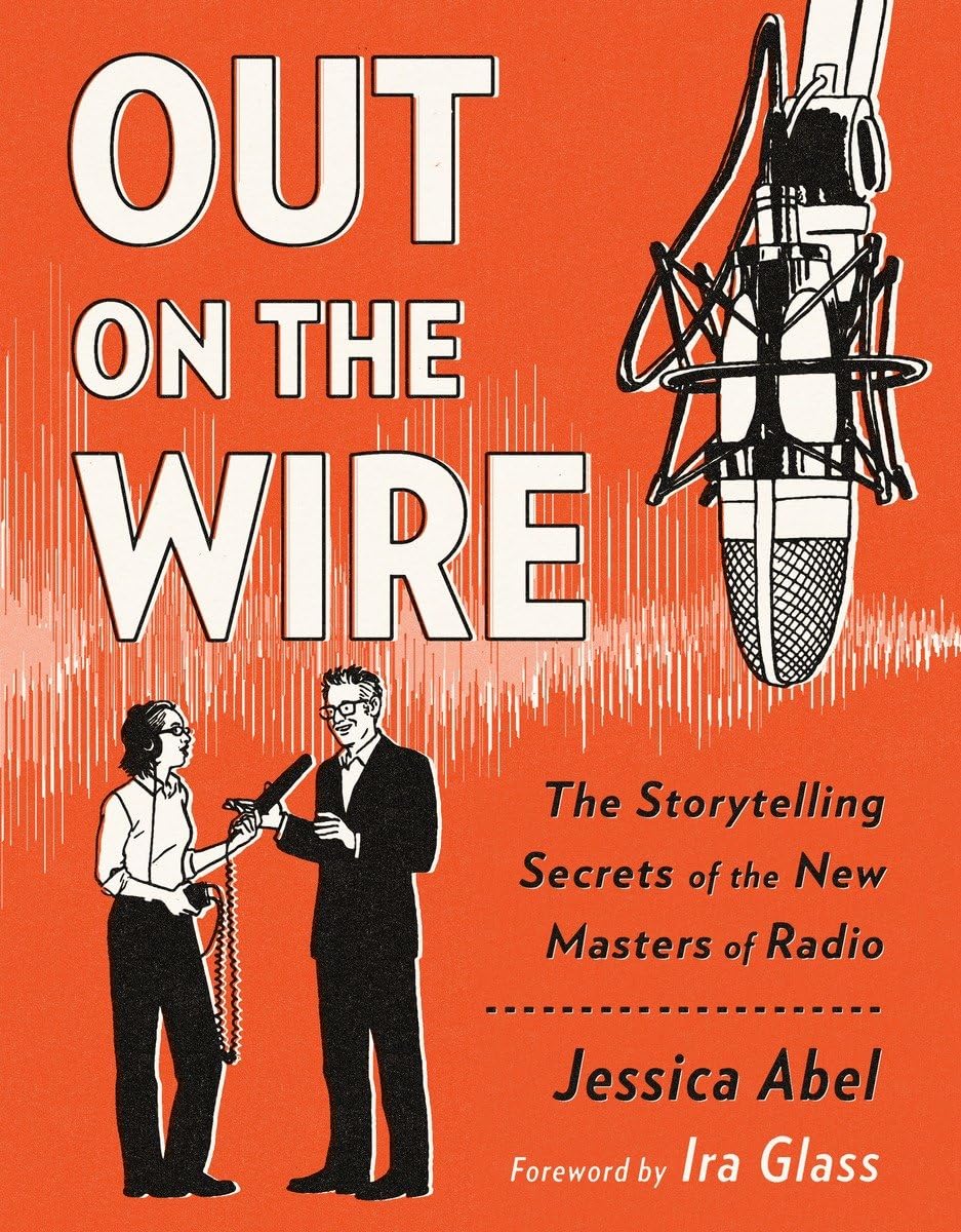Out on the Wire: The Storytelling Secrets of the New Masters of Radio The Happy Book Stack