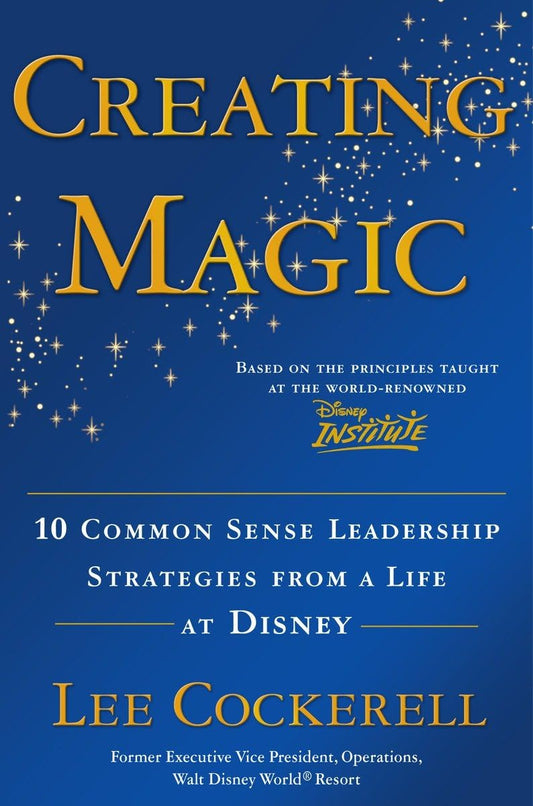 Creating Magic: 10 Common Sense Leadership Strategies from a Life at Disney - 7128