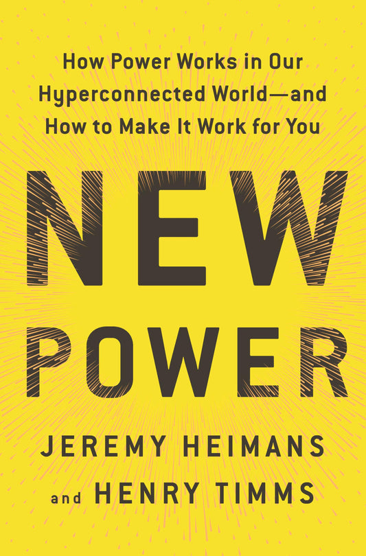New Power: How Power Works in Our Hyperconnected World--and How to Make It Work for You The Happy Book Stack