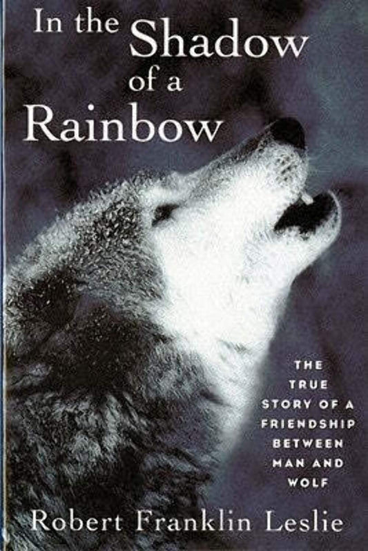 In the Shadow of a Rainbow: The True Story of a Friendship Between Man and Wolf The Happy Book Stack