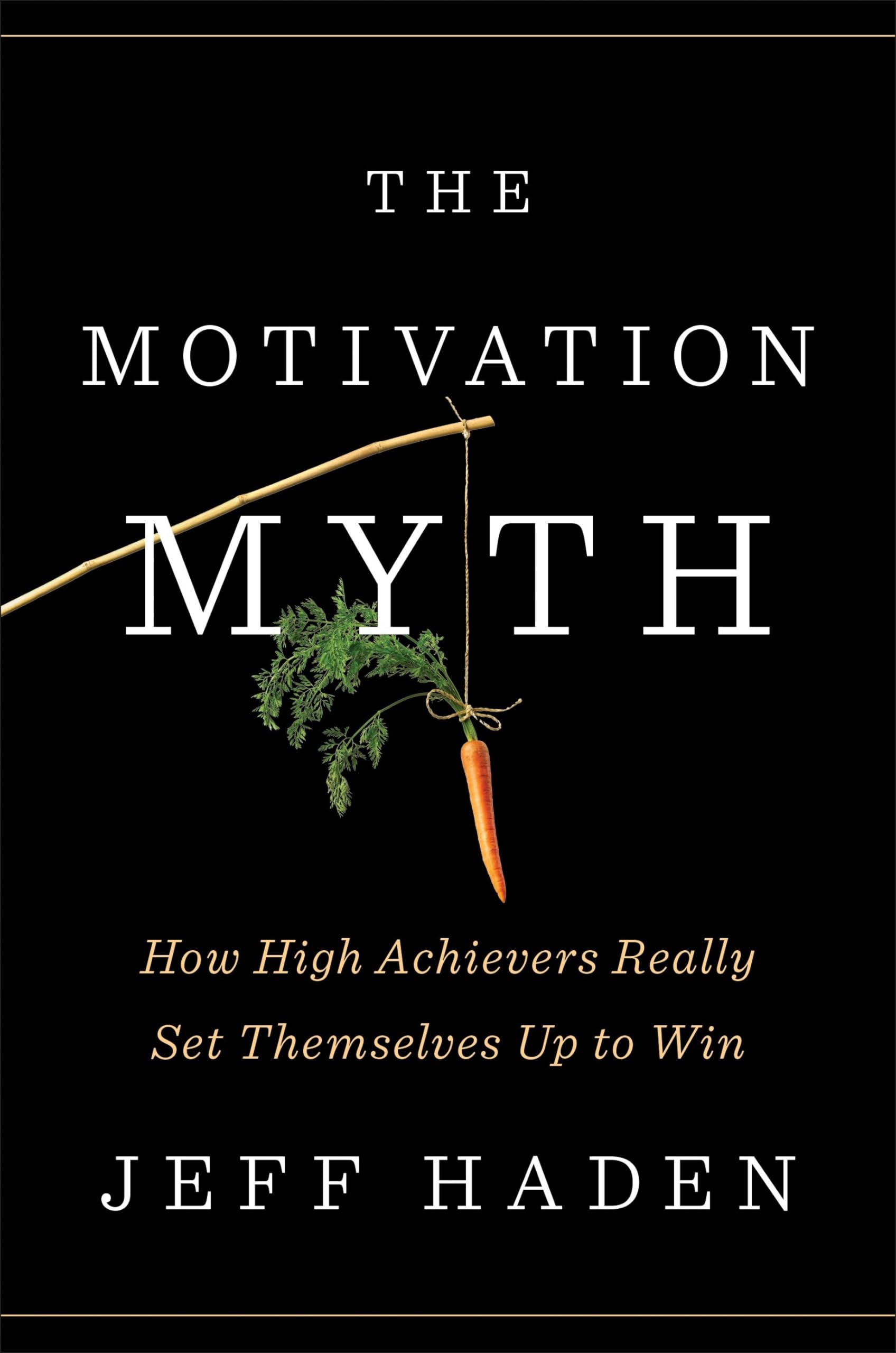 The Motivation Myth: How High Achievers Really Set Themselves Up to Win The Happy Book Stack
