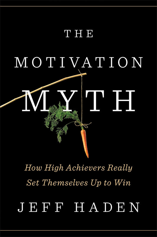The Motivation Myth: How High Achievers Really Set Themselves Up to Win The Happy Book Stack