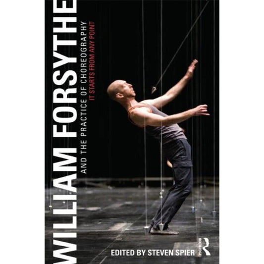 William Forsythe and the Practice of Choreography: It Starts from Any Point - 3352