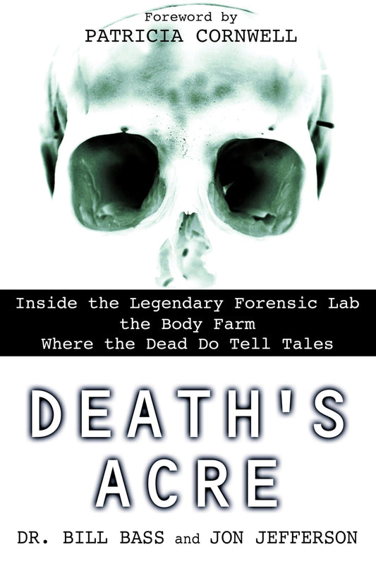 Death's Acre: Inside the Legendary Forensic Lab the Body Farm Where the Dead Do Tell Tales - 5280