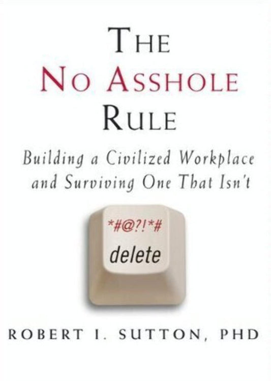 The No Asshole Rule: Building a Civilized Workplace and Surviving One That Isn't The Happy Book Stack