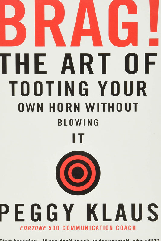 Brag!: The Art of Tooting Your Own Horn without Blowing It The Happy Book Stack