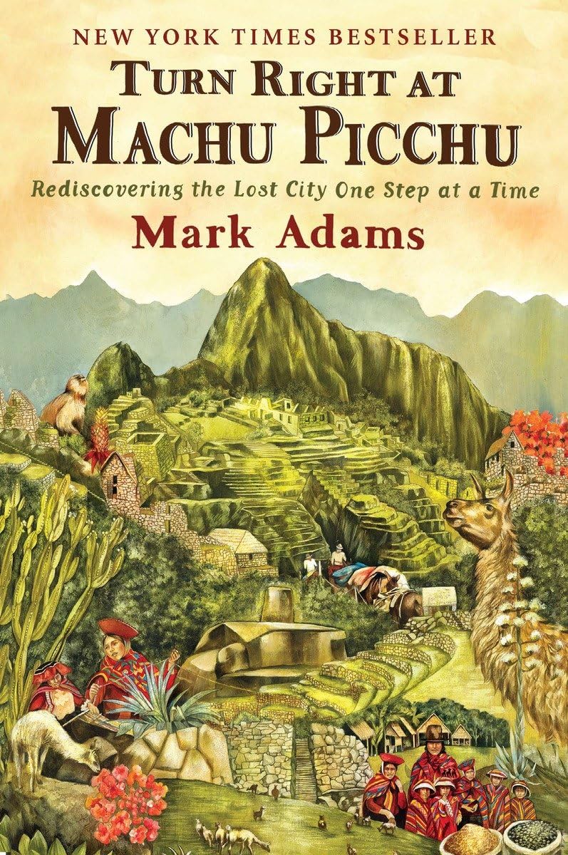 Turn Right at Machu Picchu: Rediscovering the Lost City One Step at a Time The Happy Book Stack