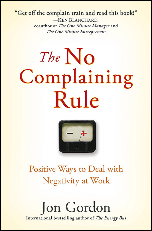 The No Complaining Rule: Positive Ways to Deal with Negativity at Work - 4089