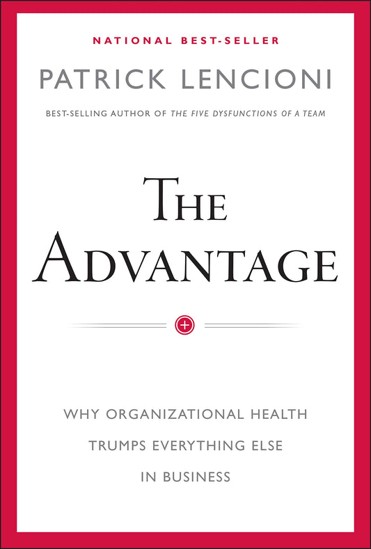 The Advantage: Why Organizational Health Trumps Everything Else In Business (J-B Lencioni Series) The Happy Book Stack