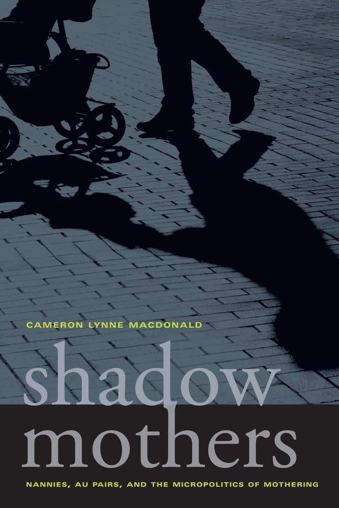 Shadow Mothers: Nannies, Au Pairs, and the Micropolitics of Mothering - 5338