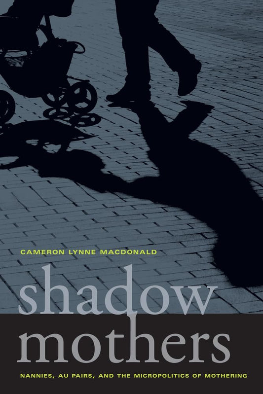 Shadow Mothers: Nannies, Au Pairs, and the Micropolitics of Mothering - 5338