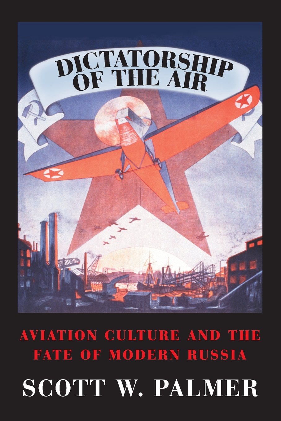 Dictatorship of the Air: Aviation Culture and the Fate of Modern Russia (Cambridge Centennial of Flight) - 7614
