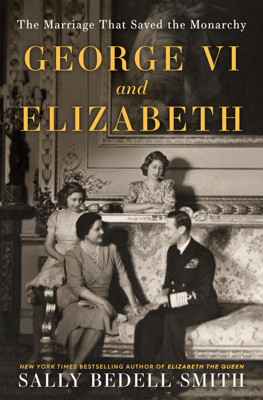 George VI and Elizabeth: The Marriage That Saved the Monarchy The Happy Book Stack