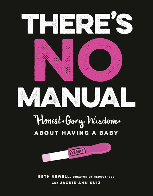 There's No Manual: Honest and Gory Wisdom About Having a Baby The Happy Book Stack