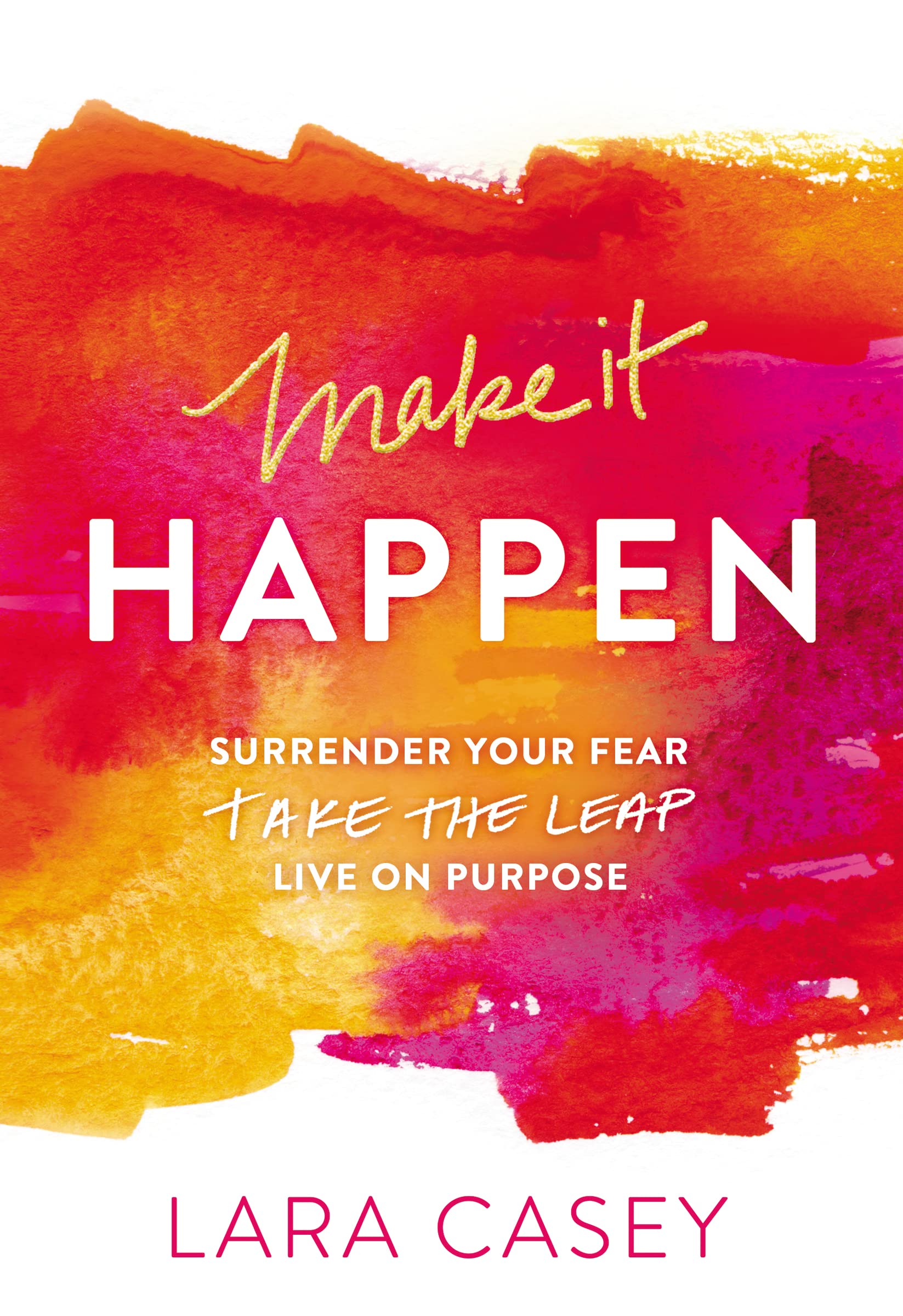 Make it Happen: Surrender Your Fear. Take the Leap. Live On Purpose. The Happy Book Stack