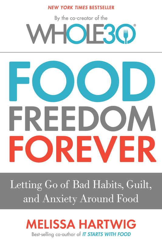 Food Freedom Forever: Letting Go of Bad Habits, Guilt, and Anxiety Around Food by the Co-Creator of the Whole30 The Happy Book Stack