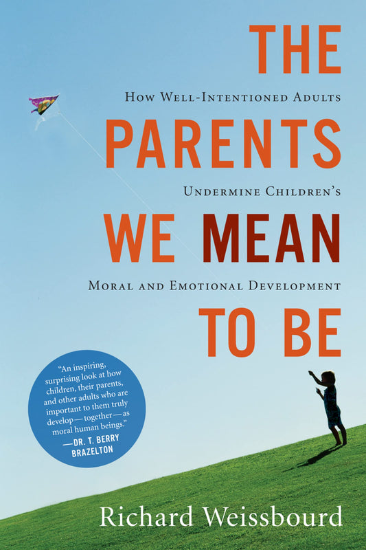 The Parents We Mean To Be: How Well-Intentioned Adults Undermine Children's Moral and Emotional Development The Happy Book Stack