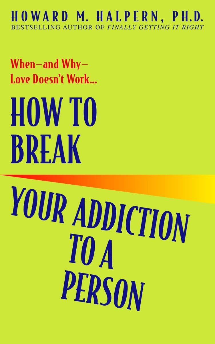 How to Break Your Addiction to a Person: When--and Why--Love Doesn't Work The Happy Book Stack