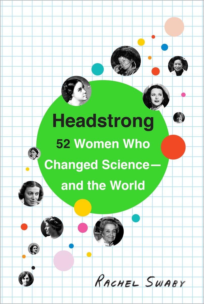 Headstrong: 52 Women Who Changed Science-and the World The Happy Book Stack