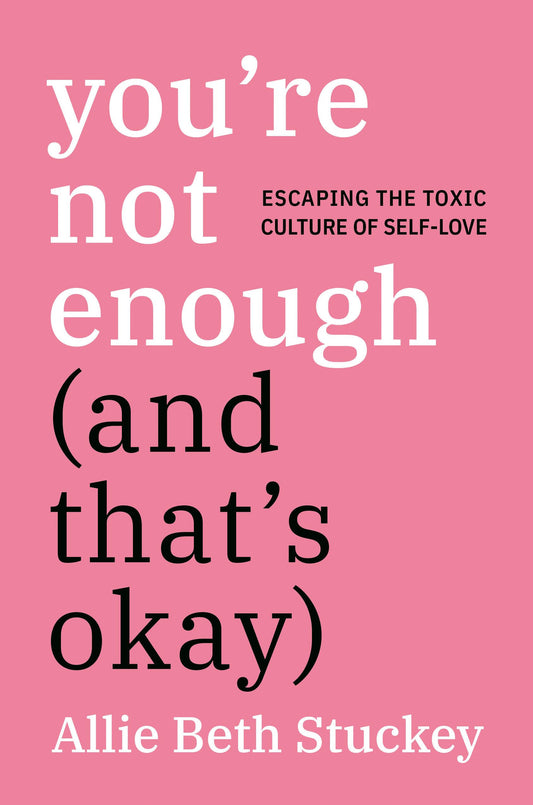You're Not Enough (And That's Okay): Escaping the Toxic Culture of Self-Love The Happy Book Stack