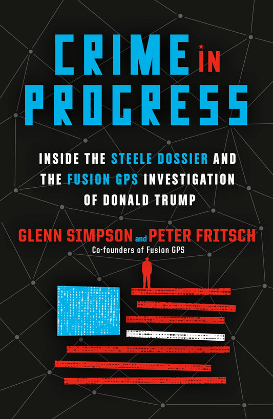 Crime in Progress: Inside the Steele Dossier and the Fusion GPS Investigation of Donald Trump The Happy Book Stack