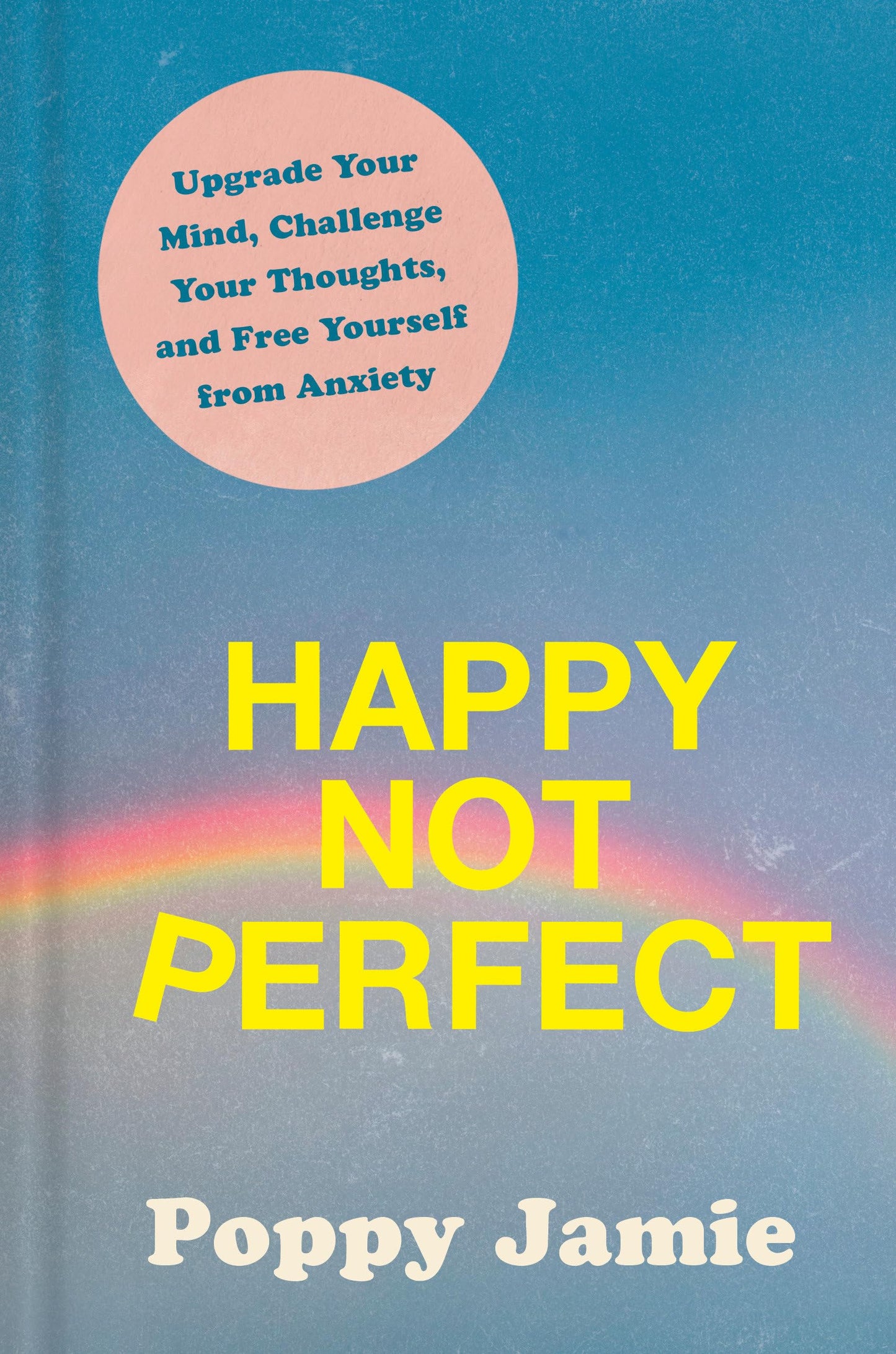 Happy Not Perfect: Upgrade Your Mind, Challenge Your Thoughts, and Free Yourself from Anxiety The Happy Book Stack
