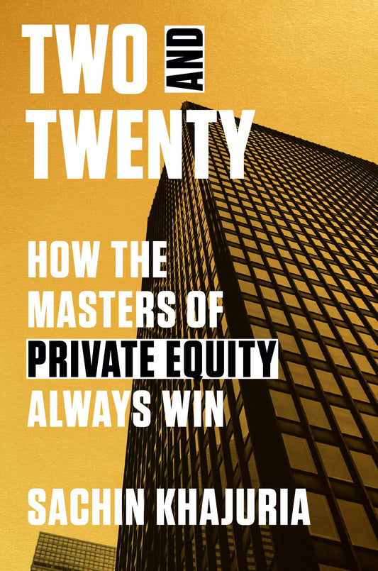Two and Twenty: How the Masters of Private Equity Always Win The Happy Book Stack
