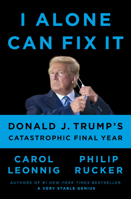I Alone Can Fix It: Donald J. Trump's Catastrophic Final Year The Happy Book Stack