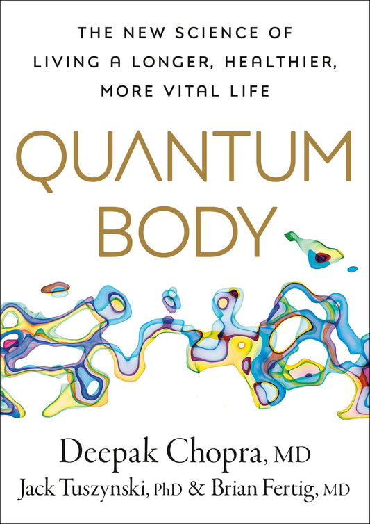 Quantum Body: The New Science of Living a Longer, Healthier, More Vital Life The Happy Book Stack