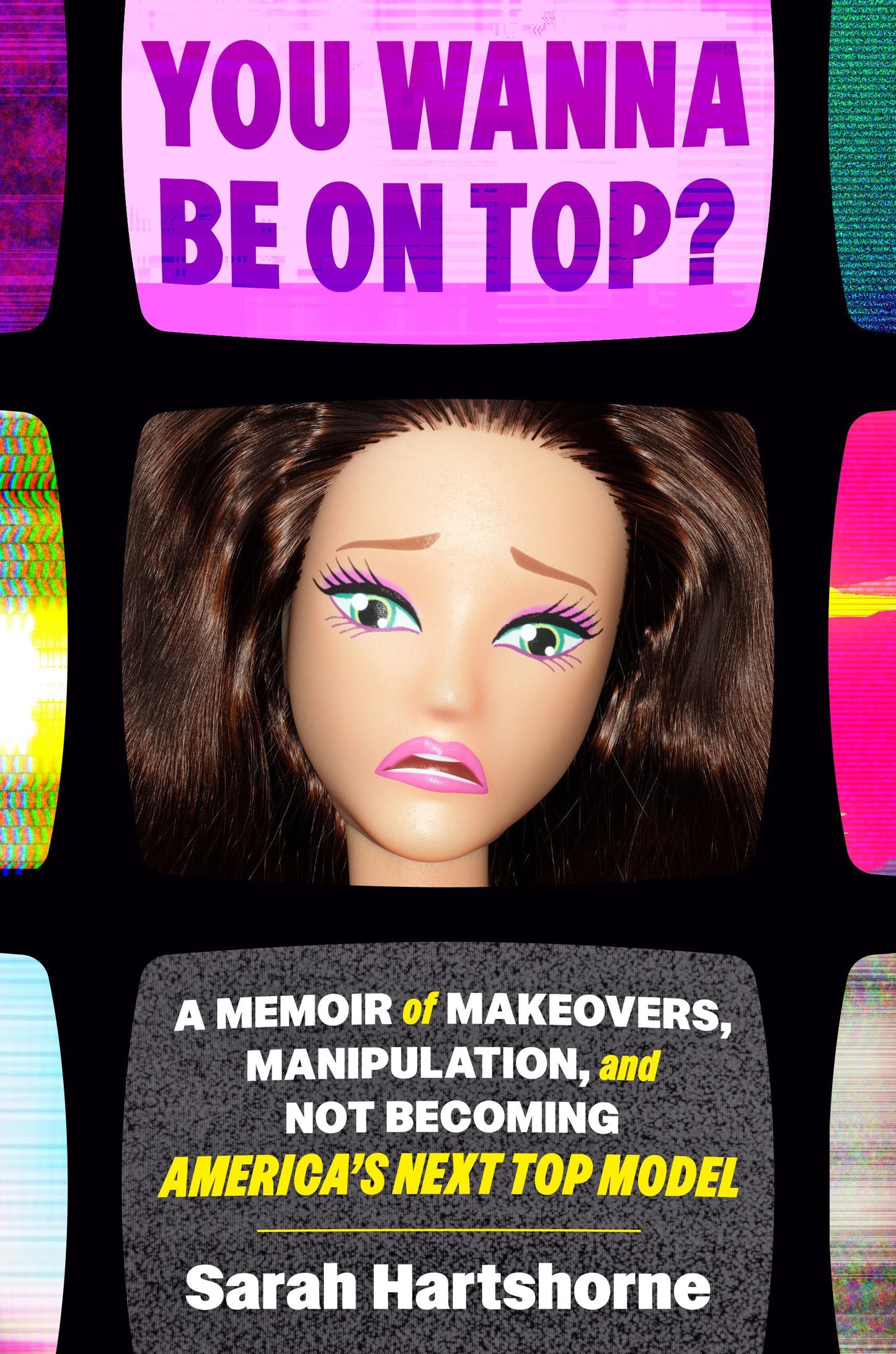You Wanna Be on Top?: A Memoir of Makeovers, Manipulation, and Not Becoming America's Next Top Model The Happy Book Stack