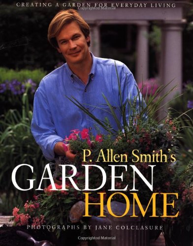 P. Allen Smith's Garden Home: Creating a Garden for Everyday Living The Happy Book Stack