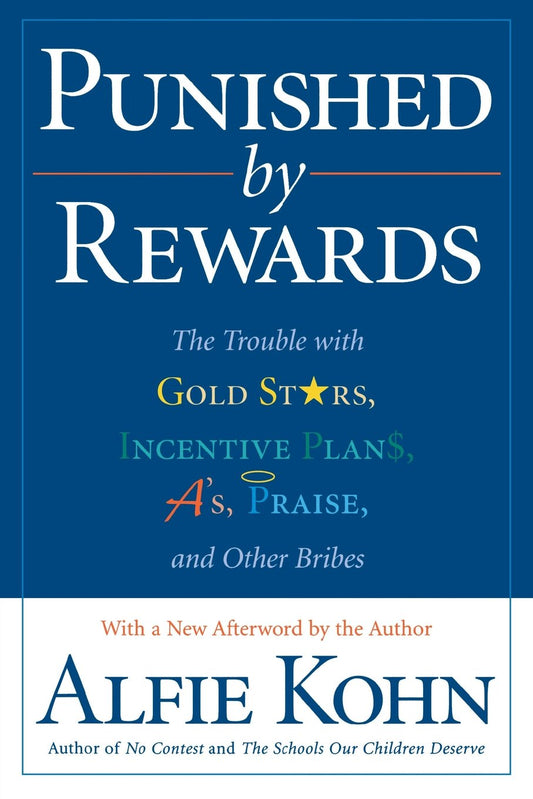 Punished by Rewards: The Trouble with Gold Stars, Incentive Plans, A's, Praise, and Other Bribes The Happy Book Stack
