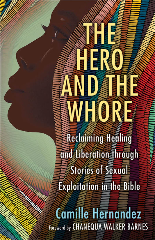 The Hero and the Whore: Reclaiming Healing and Liberation through the Stories of Sexual Exploitation in the Bible - 7564