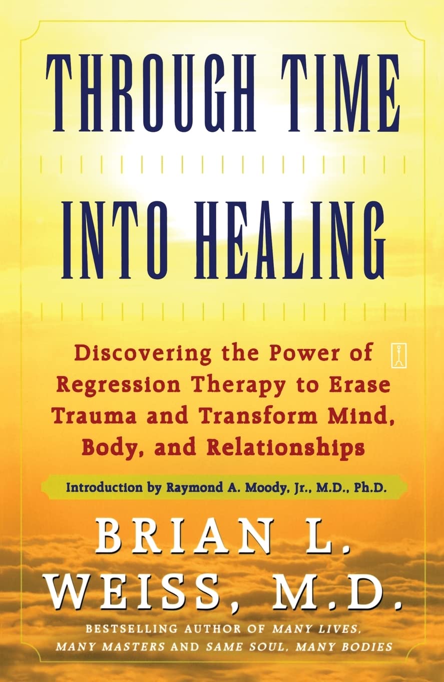 Through Time Into Healing: Discovering the Power of Regression Therapy to Erase Trauma and Transform Mind, Body and Relationships - 5550
