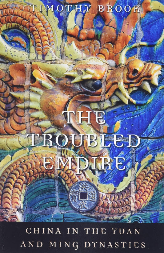 The Troubled Empire: China in the Yuan and Ming Dynasties (History of Imperial China) - 7295