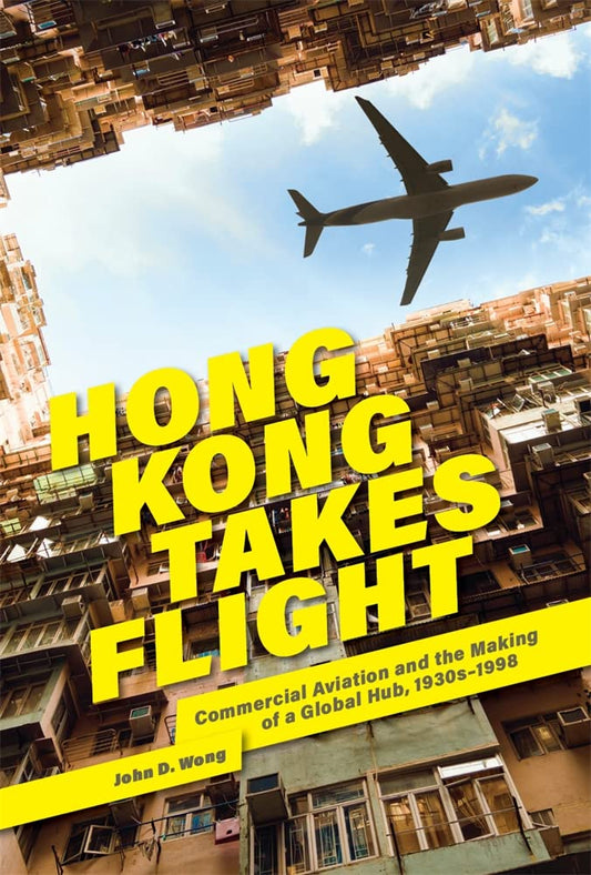 Hong Kong Takes Flight: Commercial Aviation and the Making of a Global Hub, 1930s1998 (Harvard East Asian Monographs) - 1584