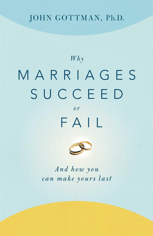 Why Marriages Succeed or Fail: And How You Can Make Yours Last The Happy Book Stack