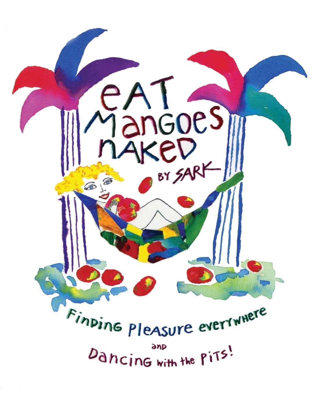 Eat Mangoes Naked: Finding Pleasure Everywhere (and dancing with the Pits) The Happy Book Stack