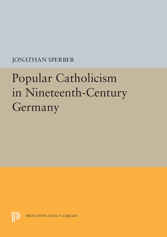 Popular Catholicism in Nineteenth-Century Germany (Princeton Legacy Library) - 7236